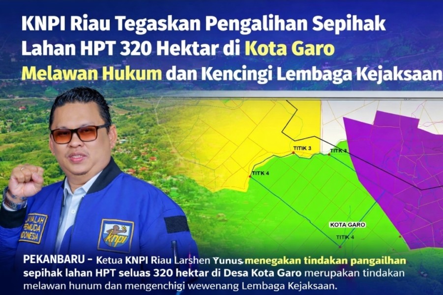 KNPI Riau Tegaskan Pengalihan Sepihak Lahan HPT 320 Hektar di Kota Garo Melawan Hukum dan Kencingi Lembaga Kejaksaan