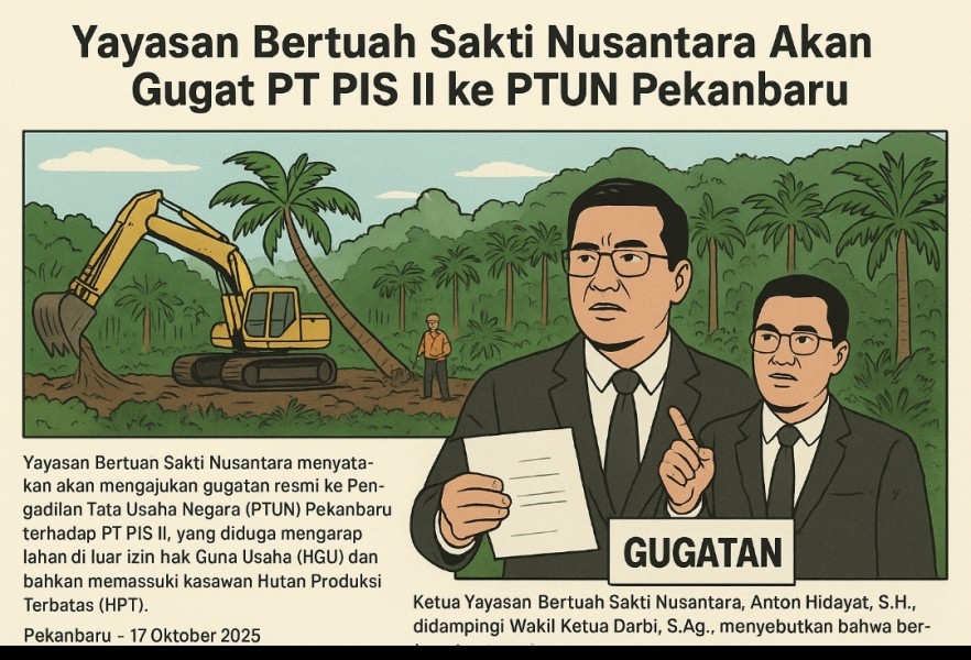 Diduga Bangun Kebun Sawit di Luar HGU dan Kawasan HPT, Yayasan Bertuah Sakti Nusantara Akan Gugat PT PIS II ke PTUN Pekanbaru
