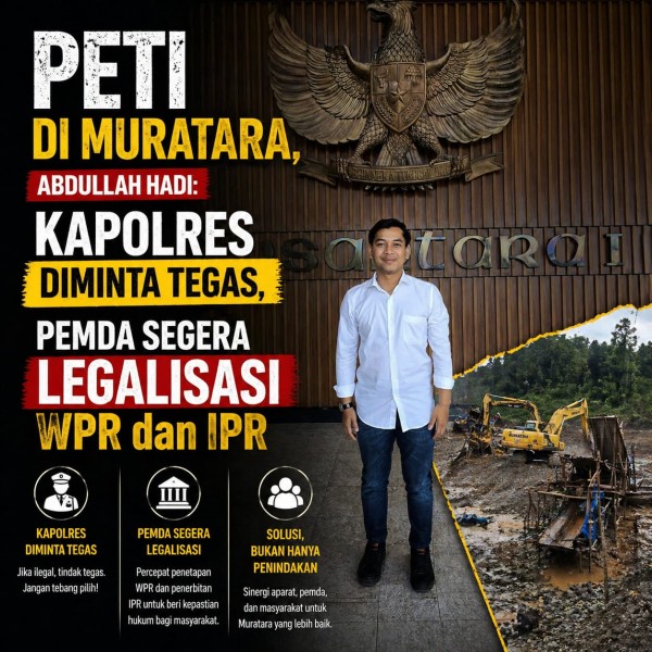PETI di Muratara, Abdullah Hadi: Kapolres diminta Tegas, Pemda Segera Legalisasi WPR dan IPR