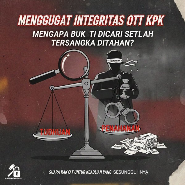Menggugat Integritas OTT KPK: Mengapa Bukti Dicari Setelah Tersangka Ditahan?