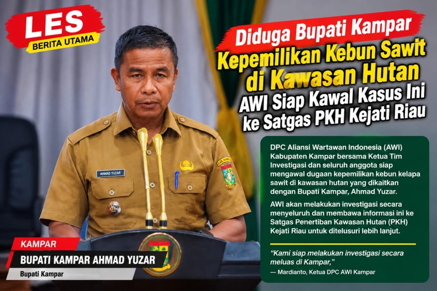AWI Siap Kawal Dugaan Kebun Sawit di Kawasan Hutan yang Dikaitkan dengan Bupati Kampar, Minta Satgas PKH Kejati Riau Telusuri Titik Koordinat