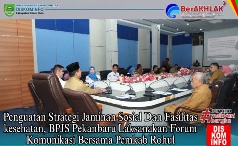 Penguatan Strategi Jaminan Sosial dan Fasilitas Kesehatan, BPJS Pekanbaru Laksanakan Forum Komunikasi Bersama Pemkab Rohul